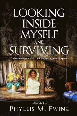 Phyllis M. Ewing - Looking Inside Myself and Surviving: Deliverance from Pain and Embracing Your Purpose, Häftad
