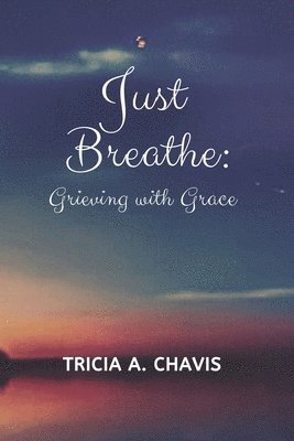 Tricia Chavis, Brandi Rojas - Just Breathe: Grieving With Grace, Häftad