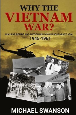 Michael Swanson - Why The Vietnam War?: Nuclear Bombs and Nation Building in Southeast Asia, 1945-1961, Häftad. Tillgänglighet: Lägg i varukorg