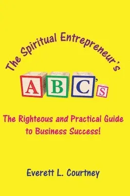 Everett L. Courtney - The Spiritual Entrepreneur's ABC's: The Righteous and Practical Guide to Business Success!, Häftad. Tillgänglighet: Lägg i varukorg