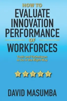 David Masumba - How To EVALUATE INNOVATION PERFORMANCE OF WORKFORCES: Tools and Techniques to Do It the Right Way, Häftad. Tillgänglighet: Lägg i varukorg