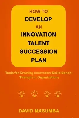 David Masumba - How to Develop an Innovation Talent Succession Plan: Tools for Creating Innovation Skills Bench-Strength in Organizations, Häftad. Tillgänglighet: Lägg i varukorg