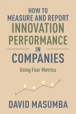 David Masumba - How to Measure and Report Innovation Performance in Companies: Using Four Metrics, Häftad. Tillgänglighet: Lägg i varukorg