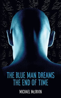 Michael McIrvin - The Blue Man Dreams the End of Time, Häftad