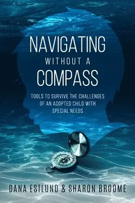 Sharon Broome, Dana Estlund - Navigating Without a Compass: Tools to Survive the Challenges of an Adopted Child with Special Needs, Häftad. Tillgänglighet: Lägg i varukorg