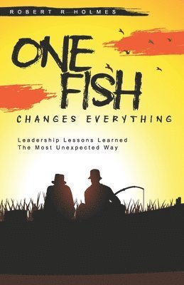 Robert Holmes - One Fish Changes Everything: Leadership Lessons Learned The Most Unexpected Way, Häftad