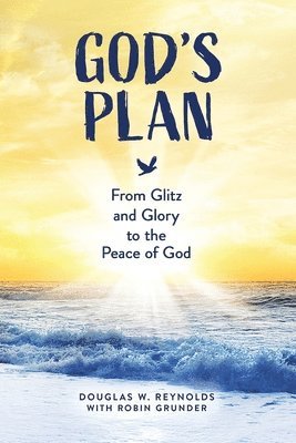 Robin Grunder, Douglas W. Reynolds - God's Plan: From Glitz and Glory to the Peace of God, Häftad
