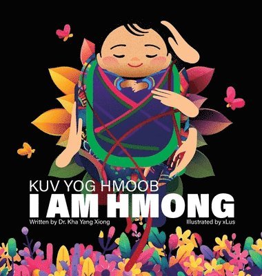 Kha Yang Xiong - I Am Hmong Kuv Yog Hmoob, Inbunden