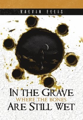 Kalvin Ellis - In the Grave Where the Bones Are Still Wet, Inbunden. Tillgänglighet: Lägg i varukorg
