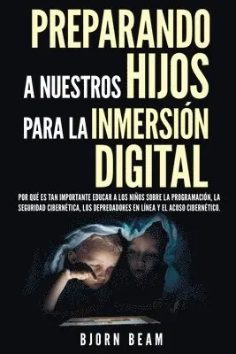 Bjorn Beam - Preparando a nuestros hijos para la inmersión digital: Por qué es tan importante educar a los niños sobre la programación, la seguridad cibernética, l, Häftad. Tillgänglighet: Lägg i varukorg