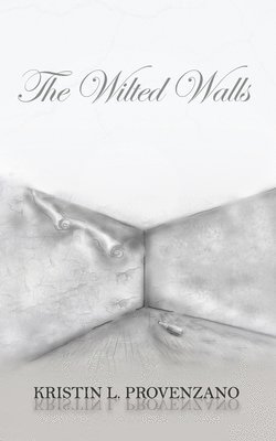 Kristin L. Provenzano - The Wilted Walls, Häftad