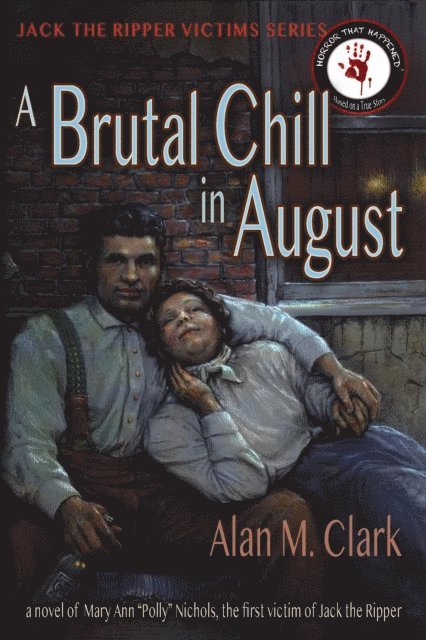 Alan M. Clark - Brutal Chill in August: A Novel of Mary Ann &quote;Polly&quote; Nichols, the First Victim of Jack the Ripper, E-bok