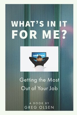 Greg Olsen - What's In It for Me?: Getting the Most Out of Your Job, Häftad