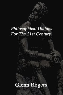 Glenn Rogers - Philosophical Dialogs For The 21st Century, Häftad