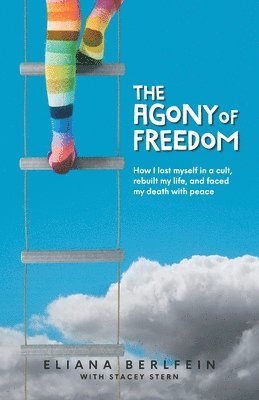 Eliana Berlfein, Stacey Stern - The Agony of Freedom: How I Lost Myself in a Cult, Rebuilt My Life, and Faced My Death with Peace, Häftad