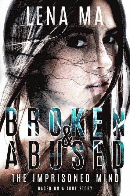 Lena Ma - Broken and Abused: The Imprisoned Mind, E-bok