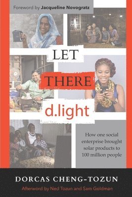 Dorcas Cheng-Tozun - Let There d.light: How One Social Enterprise Brought Solar Products to 100 Million People, Häftad