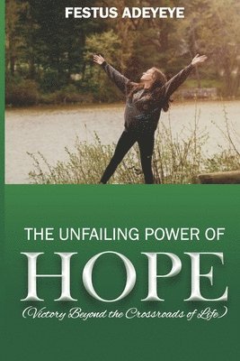 Festus Adeyeye - The Unfailing Power of Hope: Victory Beyond the Crossroads of Life, Häftad