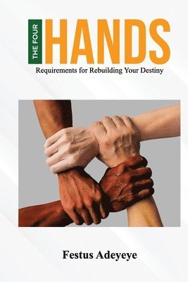 Festus Adeyeye - The 4 Hands: Requirements for Rebuilding Your Destiny, Häftad