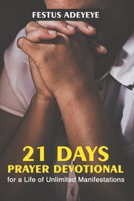 Festus Adeyeye - 21 Days Prayer Devotional for a Life of Unlimited Manifestations, Häftad