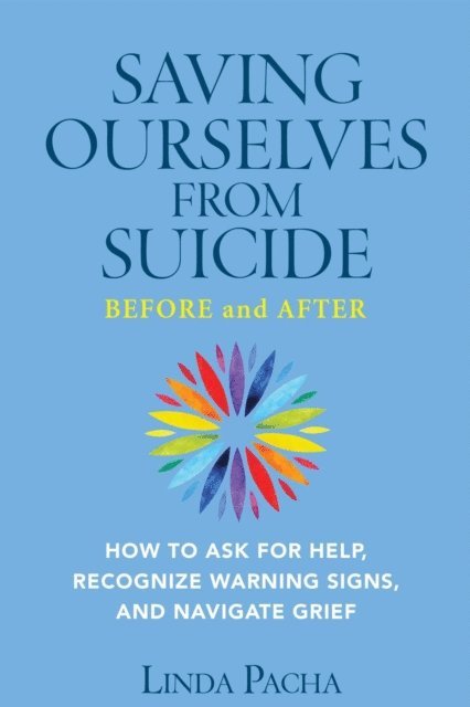 Linda Pacha - Saving Ourselves from Suicide - Before and After: How to Ask for Help, Recognize Warning Signs, and Navigate Grief, E-bok. Tillgänglighet: Lägg i varukorg