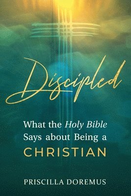 Priscilla Doremus - Discipled: What the Holy Bible Says about Being a Christian, Häftad