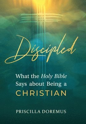 Priscilla Doremus - Discipled: What the Holy Bible Says about Being a Christian, Inbunden