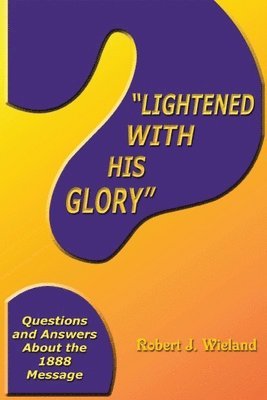Robert J. Wieland - "Lightened With His Glory": Questions and Answers about the 1888 Message, Häftad