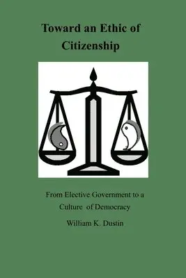 William K. Dustin - Toward an Ethic of Citizenship: From Elective Government to a Culture of Democracy, Häftad. Tillgänglighet: Lägg i varukorg
