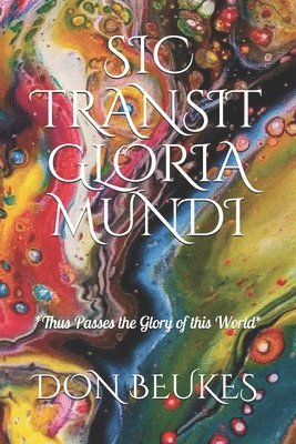 Don Beukes - Sic Transit Gloria Mundi: Thus Passes the Glory of the World, Häftad