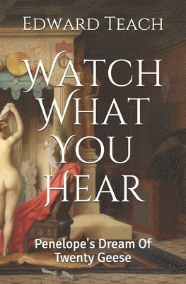 Edward Teach - Watch What You Hear: Penelope's Dream Of Twenty Geese, Häftad