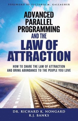 Richard Nongard, R J Banks - Advanced Parallel Programming and the Law of Attraction, Häftad