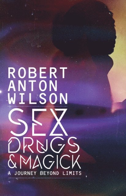 Robert Anton Wilson - Sex, Drugs & Magick - A Journey Beyond Limits, E-bok