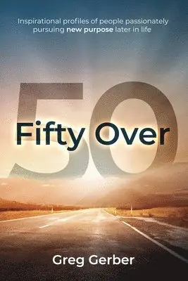 Greg Gerber - Fifty Over 50: Inspirational profiles of people passionately pursuing new purpose later in life, Häftad. Tillgänglighet: Lägg i varukorg