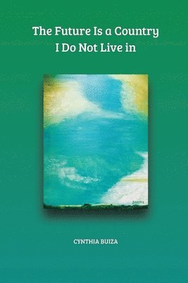 Cynthia T Buiza - Future Is a Country I Do Not Live in, Häftad