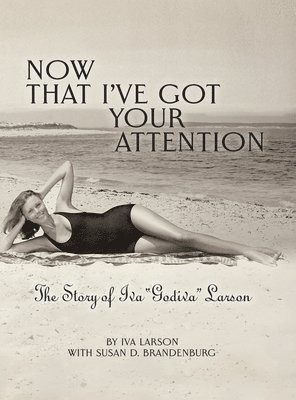 Iva Larson - Now That I've got Your Attention: Iva "Godiva" Larson, Inbunden