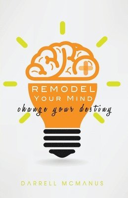 Darrell McManus - Remodel Your Mind Change Your Destiny, Häftad
