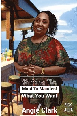 Angie Clark - Shifting The Mind To Manifest What You Want, Häftad. Tillgänglighet: Lägg i varukorg