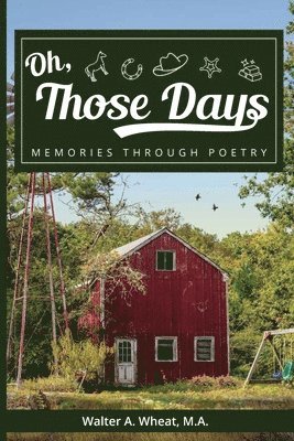 Walter A Wheat - Oh, Those Days! Memories Through Poetry, Häftad
