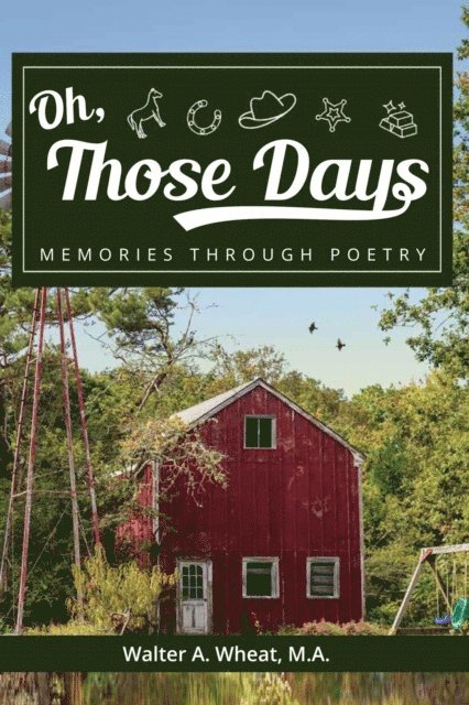 Walter A Wheat - Oh, Those Days! Memories Through Poetry, E-bok