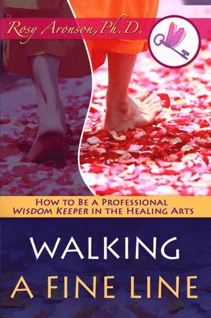 Rosy Aronson - Walking a Fine Line: How to Be a Professional Wisdom Keeper in the Healing Arts, E-bok