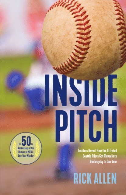 Rick Allen - Inside Pitch: Insiders Reveal How the Ill-Fated Seattle Pilots Got Played into Bankruptcy in One Year, E-bok
