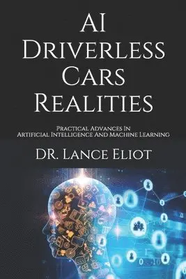 Lance Eliot - AI Driverless Cars Realities: Practical Advances In Artificial Intelligence And Machine Learning, Häftad. Tillgänglighet: Lägg i varukorg