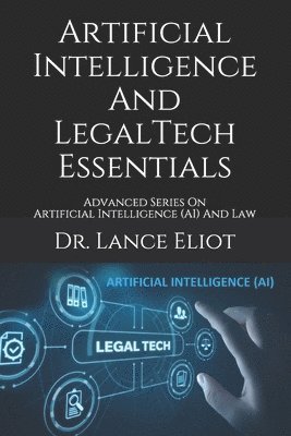 Lance Eliot - Artificial Intelligence And LegalTech Essentials: Advanced Series On Artificial Intelligence (AI) And Law, Häftad