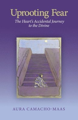 Aura Camacho-Maas - Uprooting Fear: The Heart's Accidental Journey to the Divine, Häftad