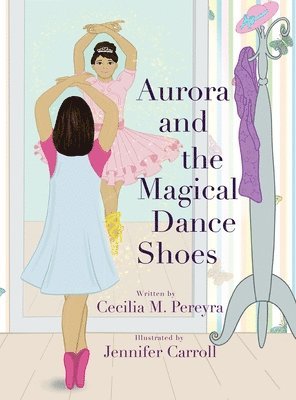 Cecilia Pereyra - Aurora and the Magical Dance Shoes, Inbunden