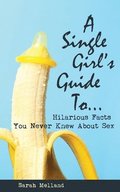 A Single Girl's Guide to...Hilarious Facts You Never Knew About Sex