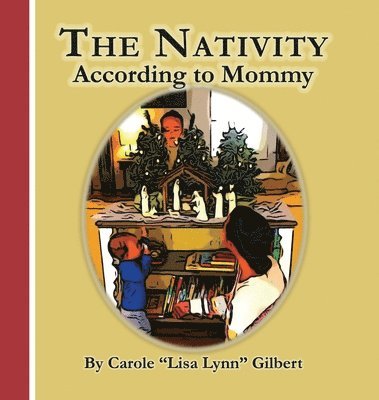 Carole Lisa Lynn Gilbert - The Nativity According to Mommy, Inbunden