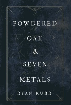 Ryan Kurr - Powdered Oak and Seven Metals, Inbunden