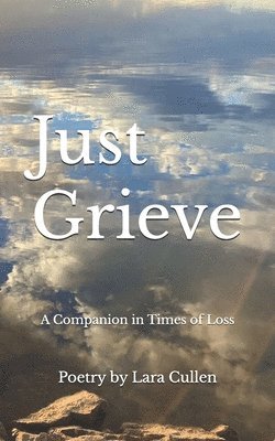 Lara Cullen - Just Grieve: A Companion in Times of Loss, Häftad